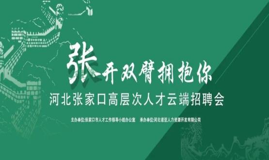 張開雙臂擁抱你！河北張家口高層次人才云端招聘會全新上線！